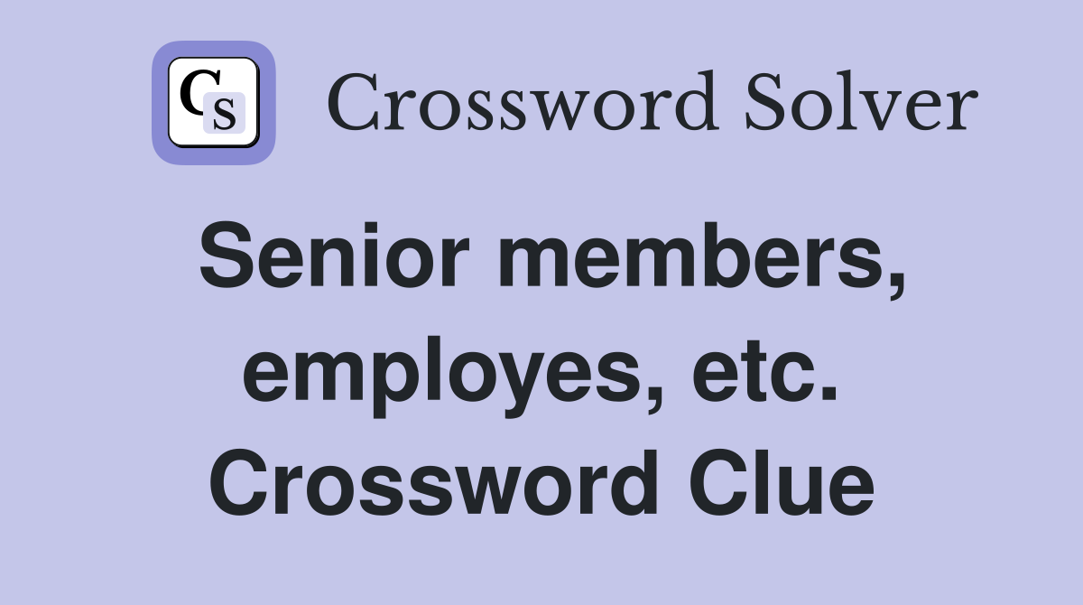 Senior members, employes, etc. Crossword Clue