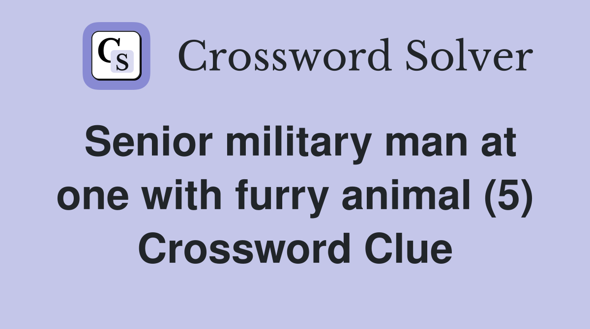 Senior military man at one with furry animal (5) Crossword Clue