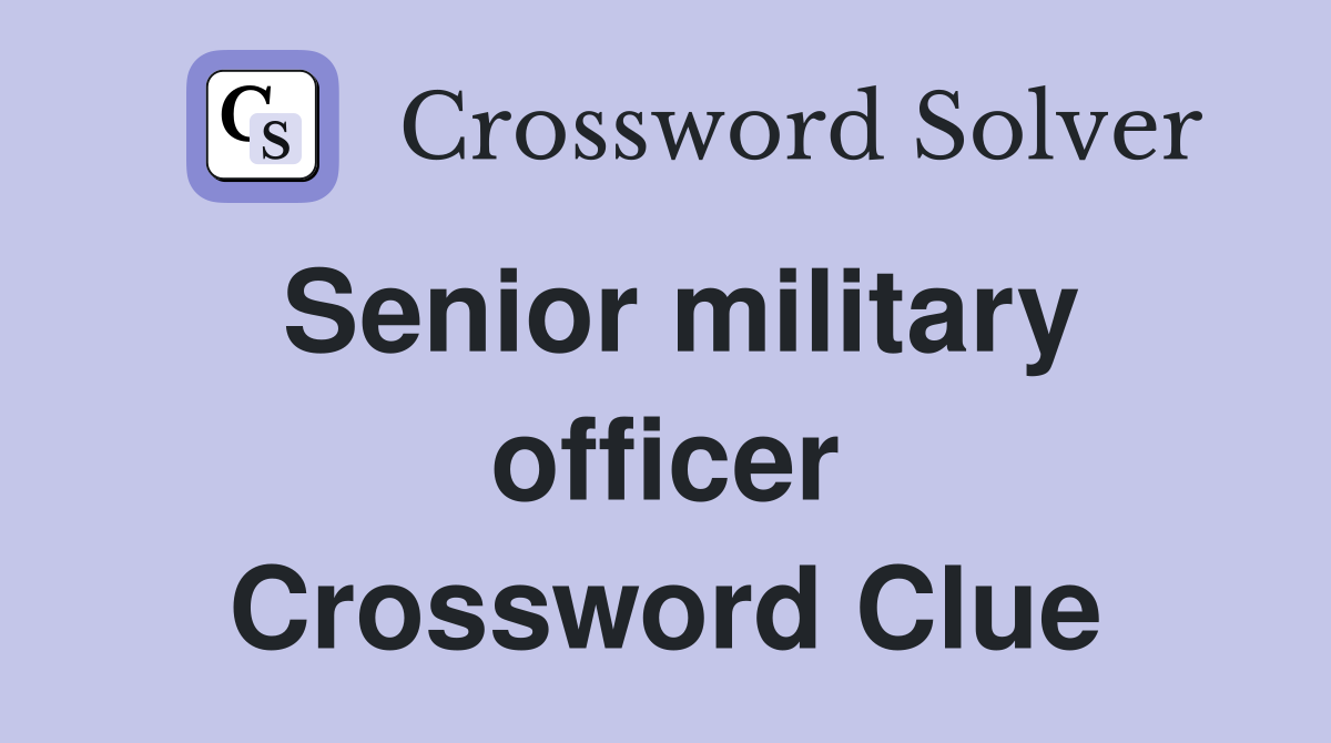 Senior military officer Crossword Clue