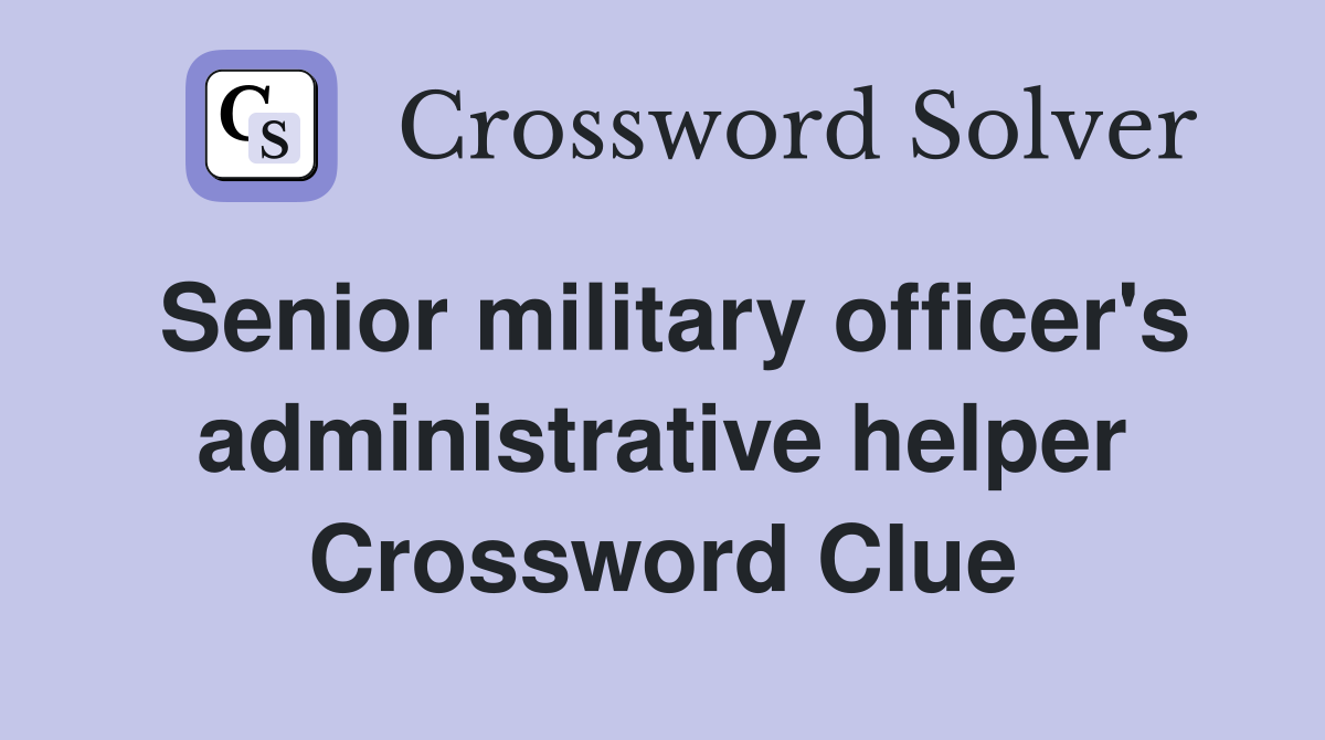 Senior military officer's administrative helper Crossword Clue