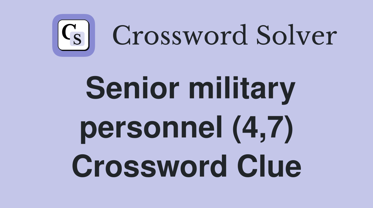 Senior military personnel (4,7) Crossword Clue