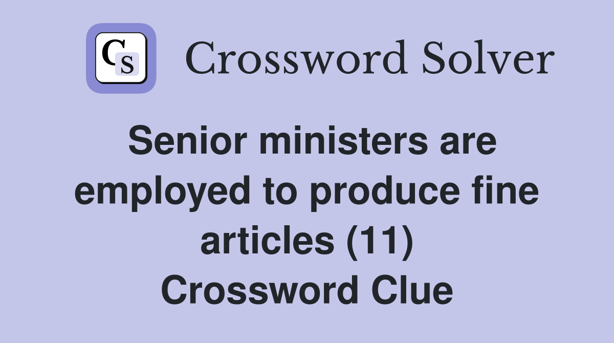 Senior ministers are employed to produce fine articles (11) Crossword Clue