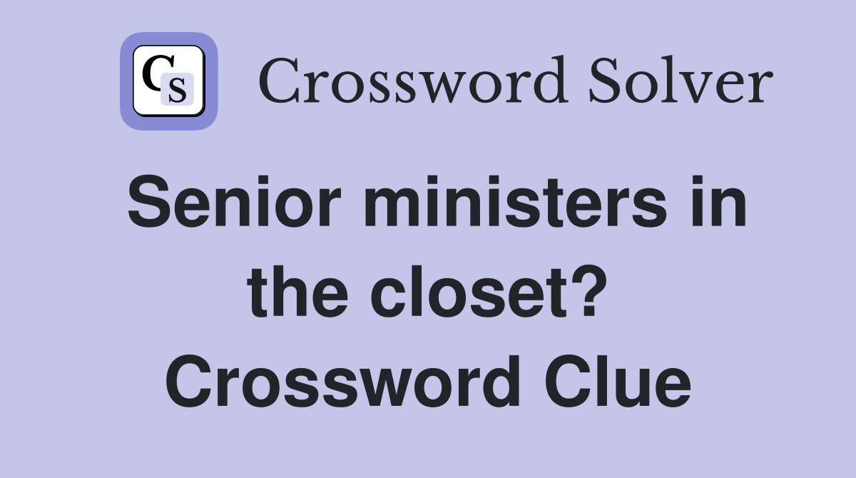 Senior ministers in the closet? Crossword Clue