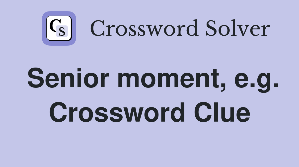 Senior moment, e.g. Crossword Clue