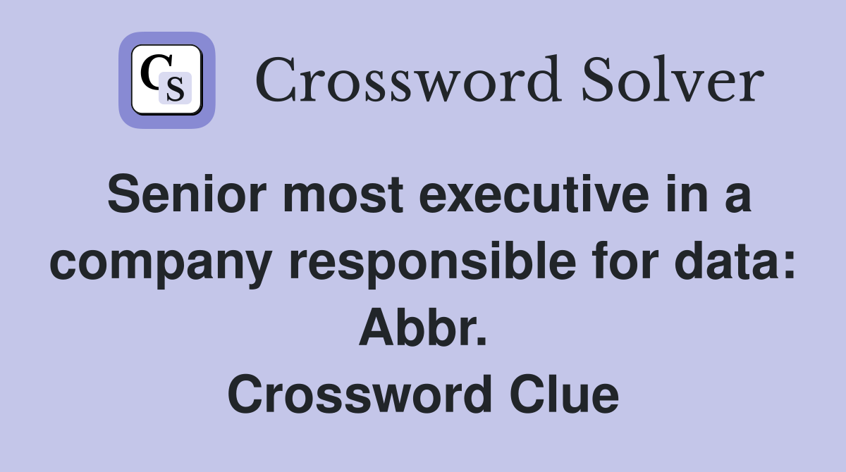 Senior most executive in a company responsible for data: Abbr. Crossword Clue
