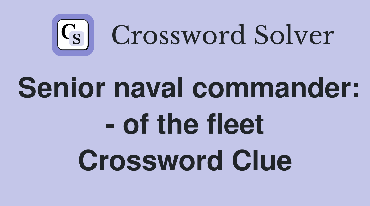 Senior naval commander: - of the fleet Crossword Clue