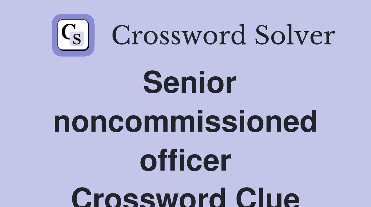 Senior noncommissioned officer Crossword Clue