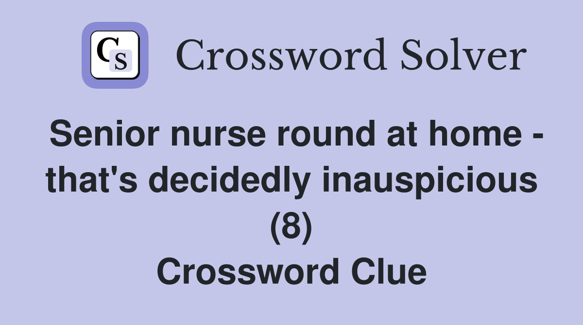 Senior nurse round at home - that's decidedly inauspicious (8) Crossword Clue