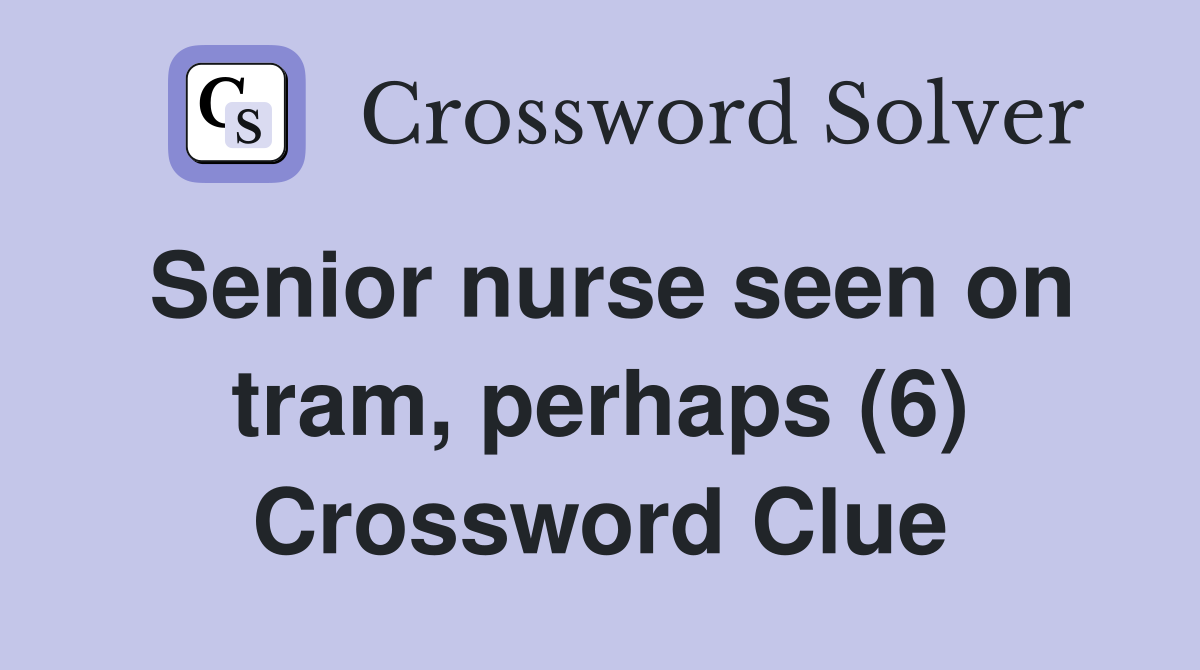 Senior nurse seen on tram, perhaps (6) Crossword Clue