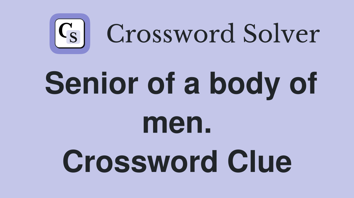Senior of a body of men. Crossword Clue