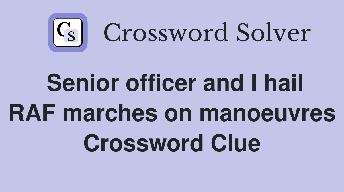 Senior officer and I hail RAF marches on manoeuvres Crossword Clue