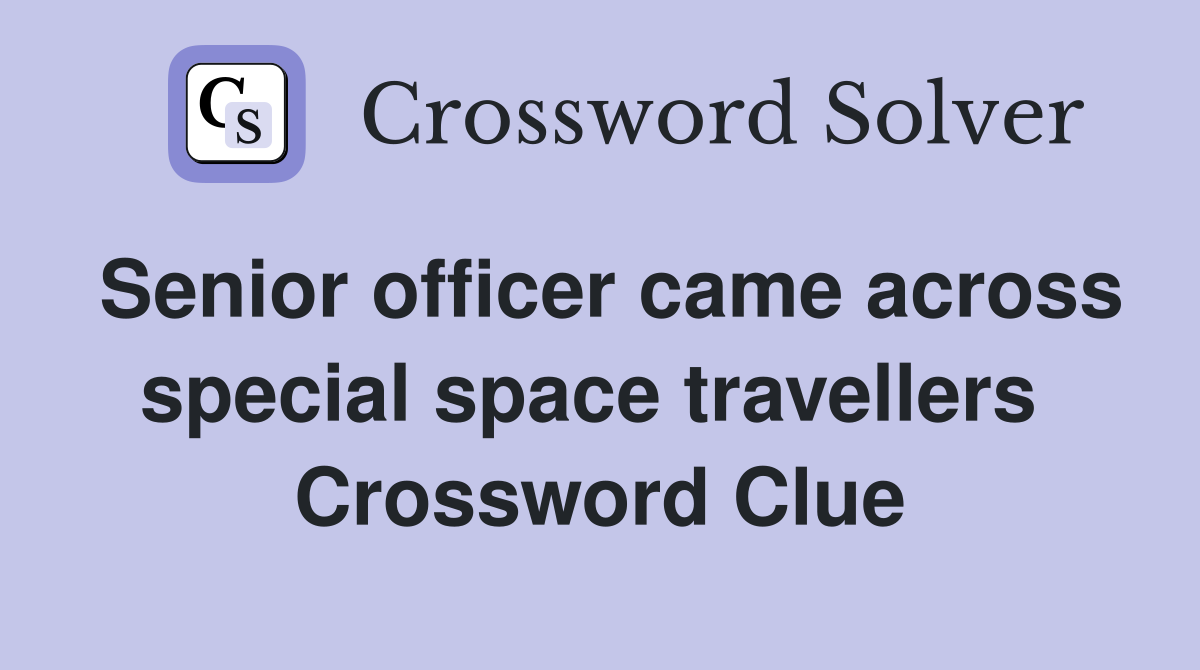 Senior officer came across special space travellers  Crossword Clue