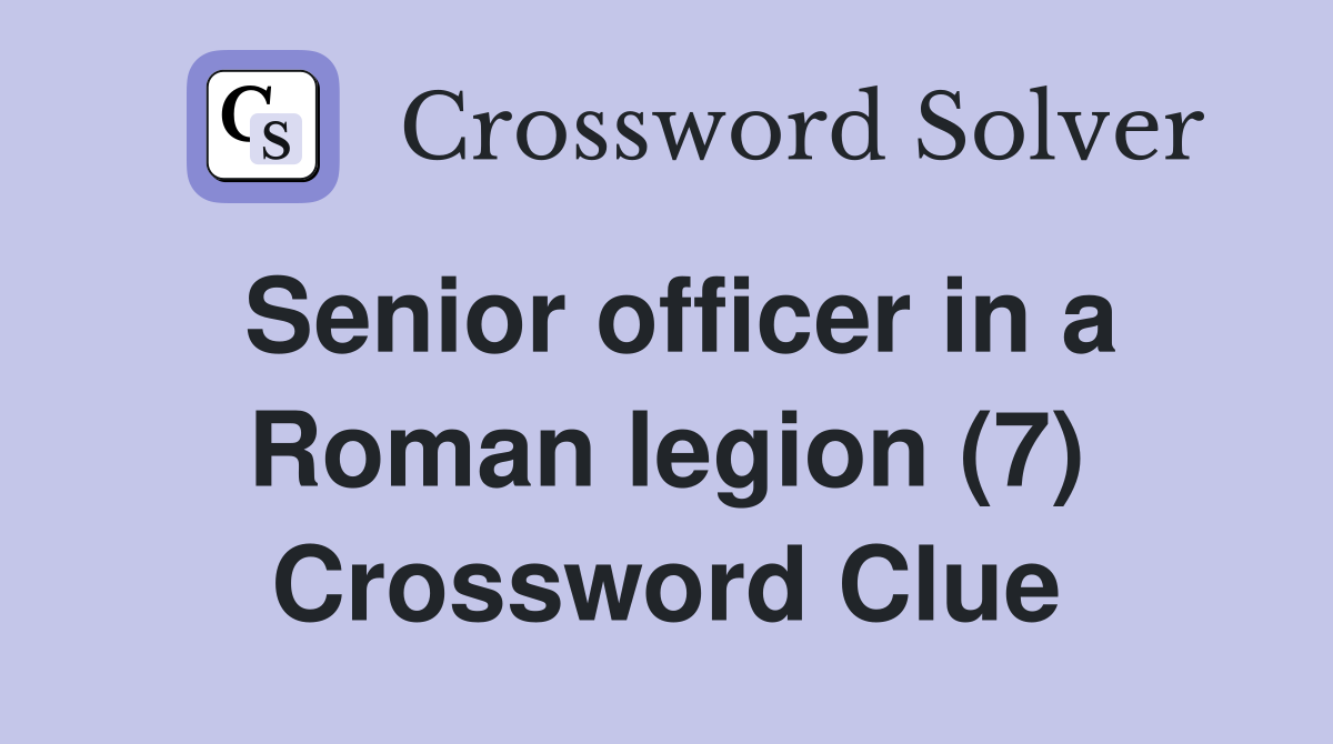 Senior officer in a Roman legion (7) Crossword Clue