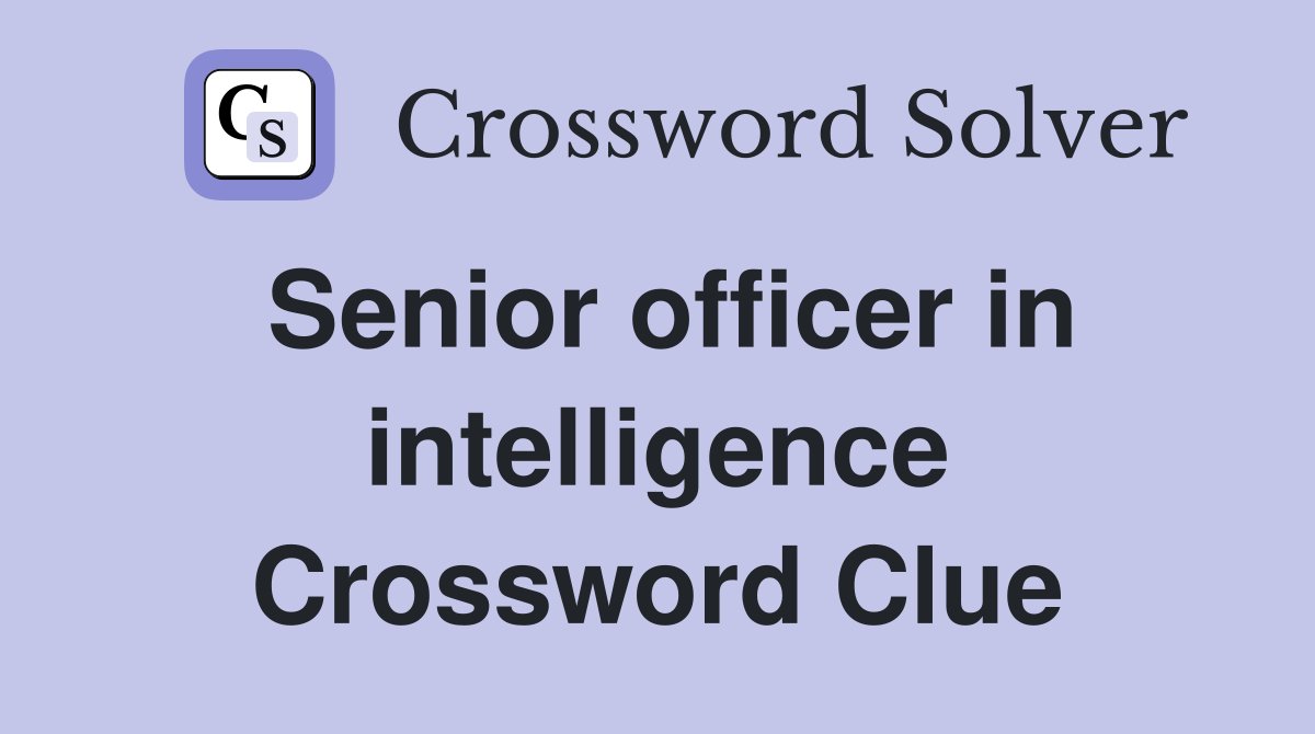 Senior officer in intelligence Crossword Clue