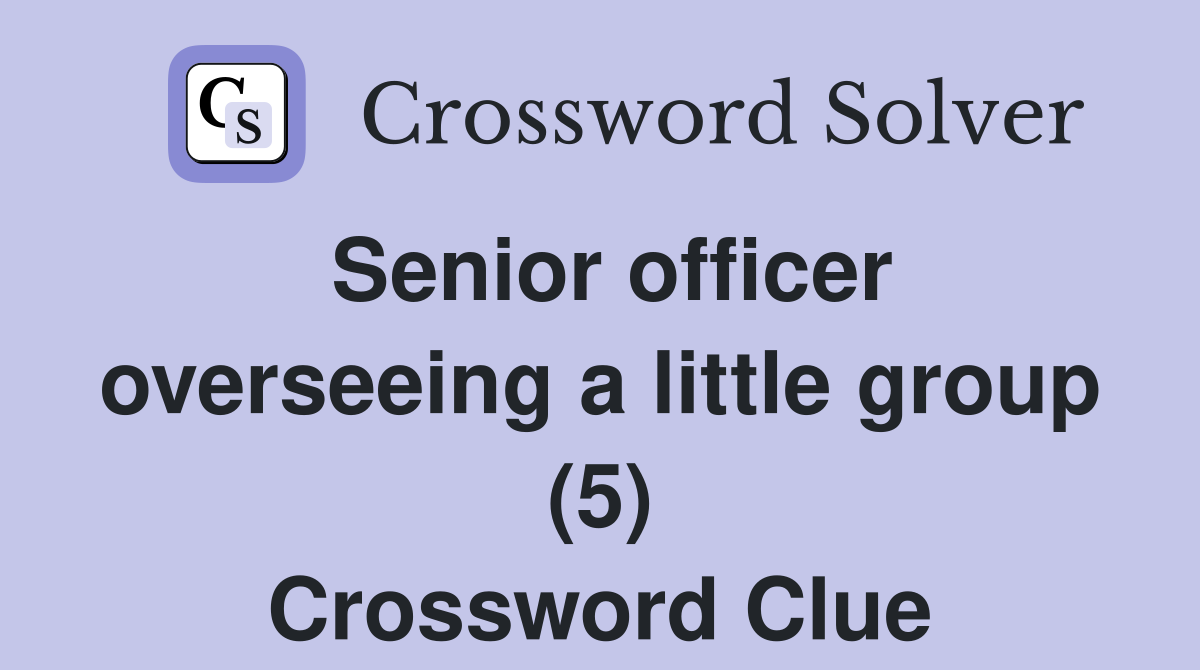 Senior officer overseeing a little group (5) Crossword Clue