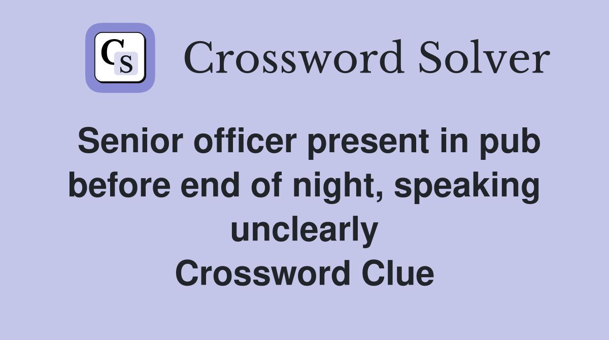 Senior officer present in pub before end of night, speaking unclearly Crossword Clue