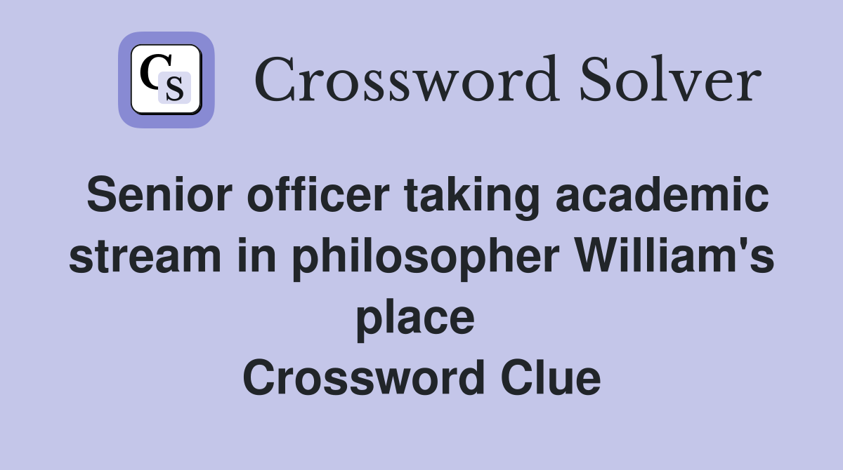 Senior officer taking academic stream in philosopher William's place  Crossword Clue
