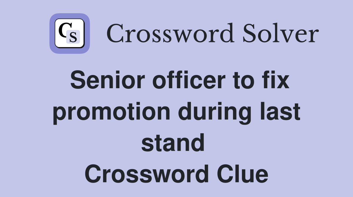 Senior officer to fix promotion during last stand  Crossword Clue