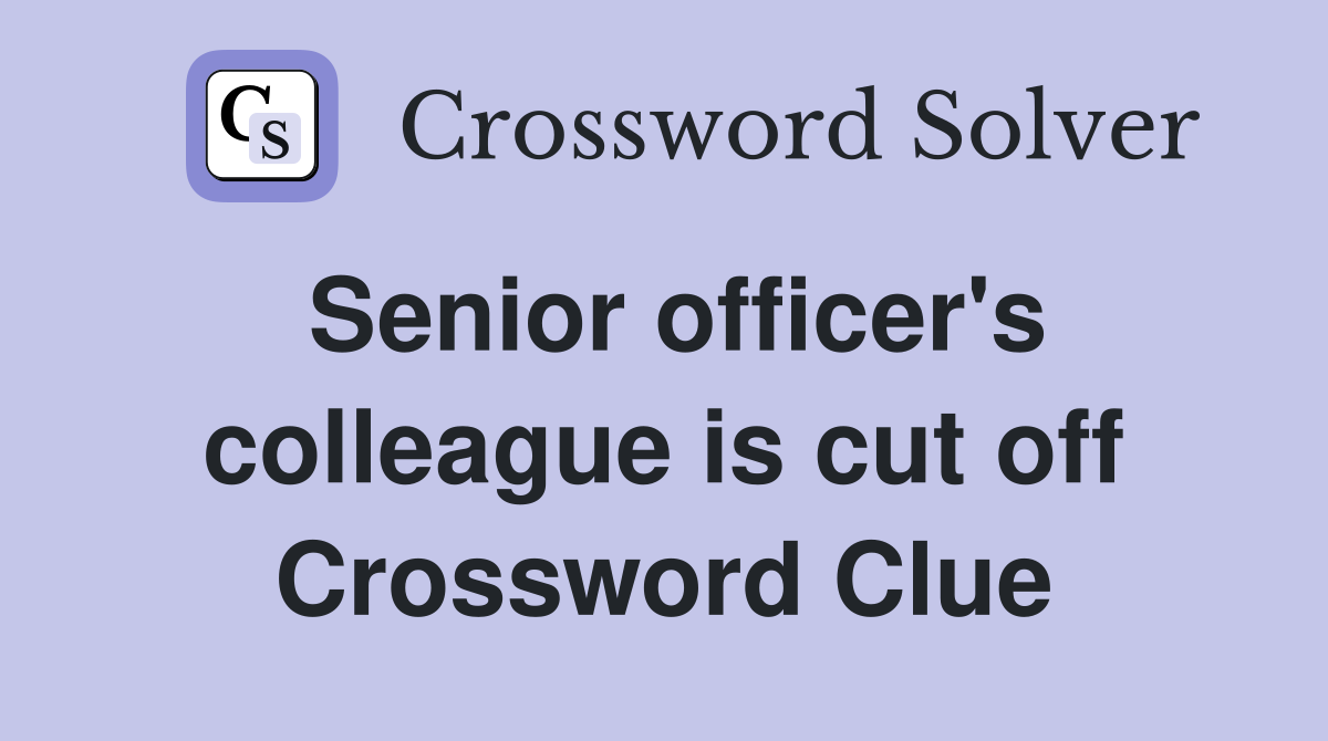 Senior officer's colleague is cut off Crossword Clue