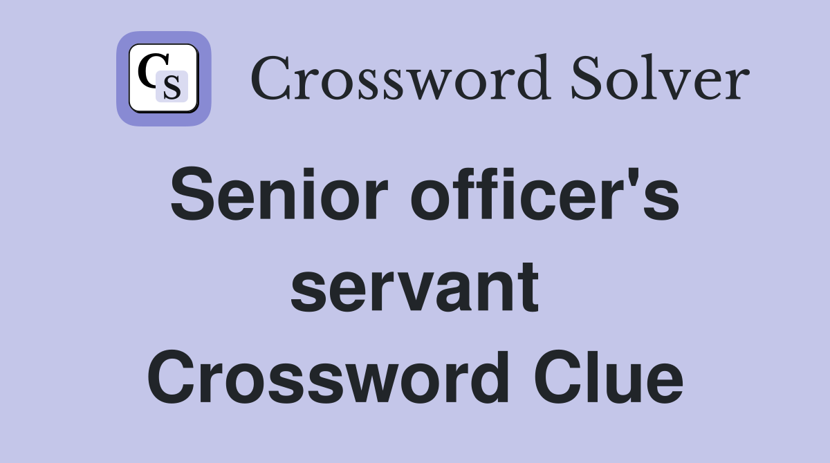 Senior officer's servant Crossword Clue