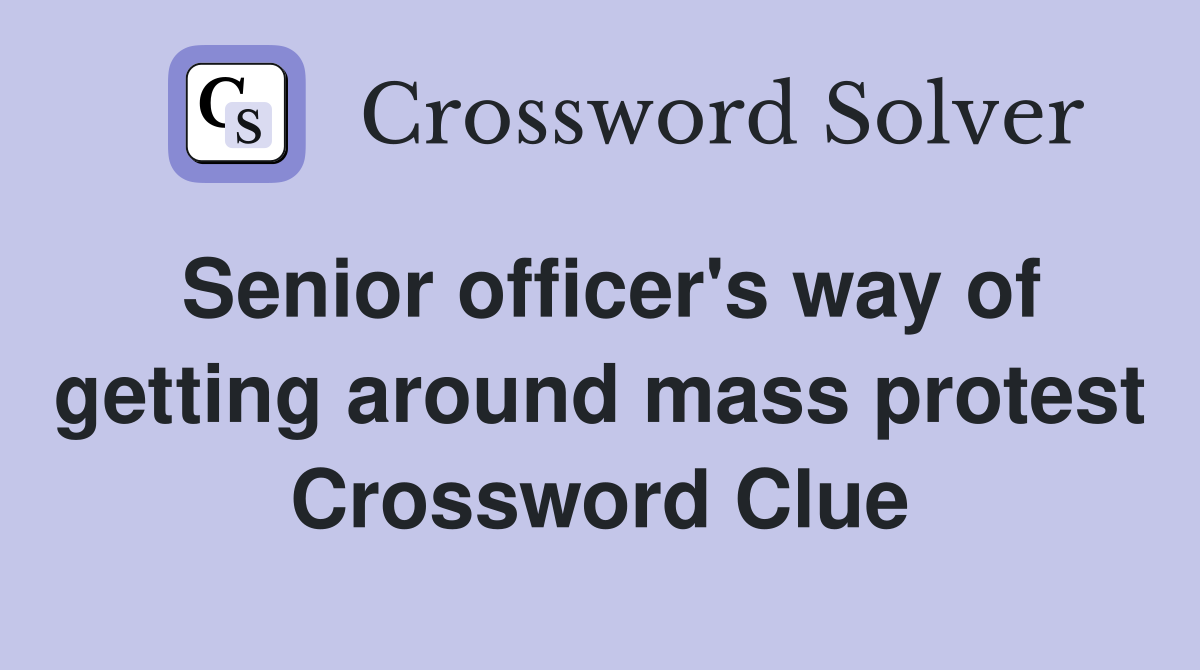 Senior officer's way of getting around mass protest Crossword Clue