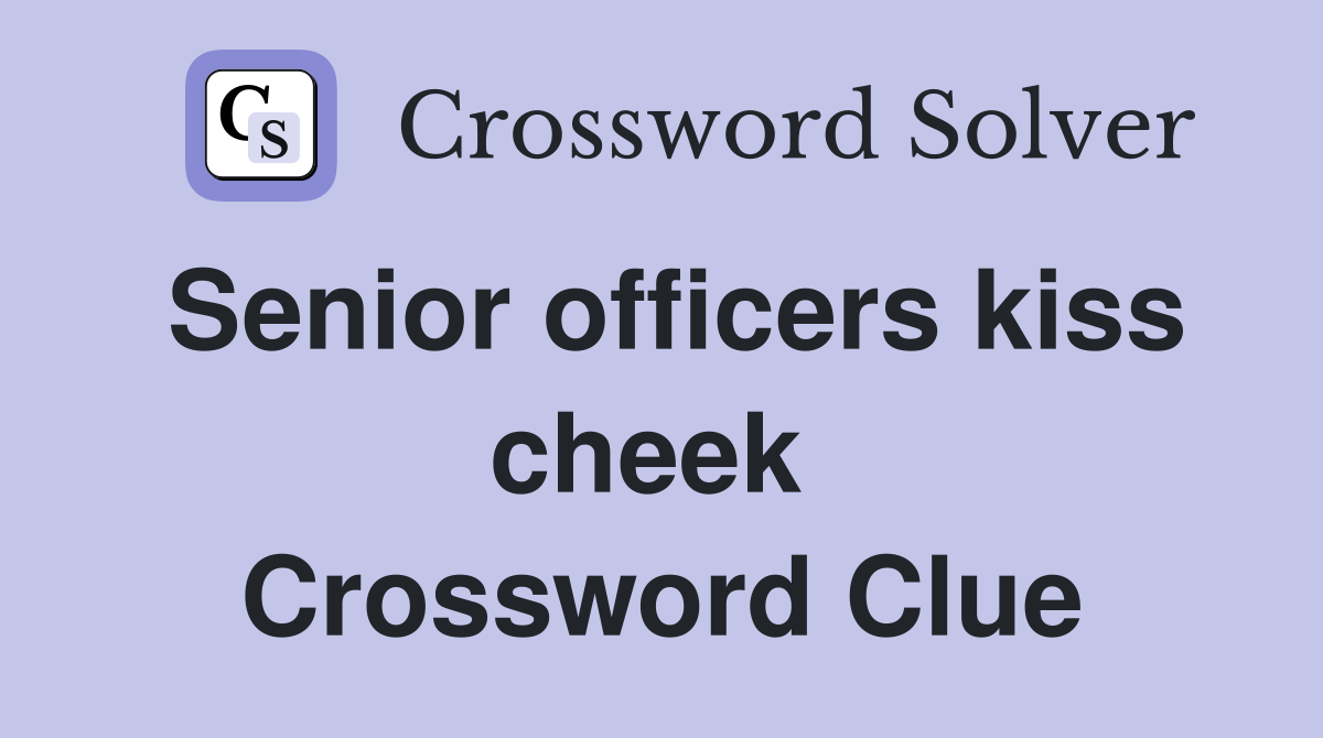 Senior officers kiss cheek  Crossword Clue
