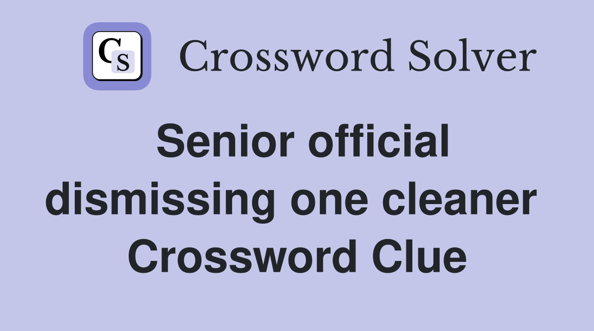 Senior official dismissing one cleaner  Crossword Clue