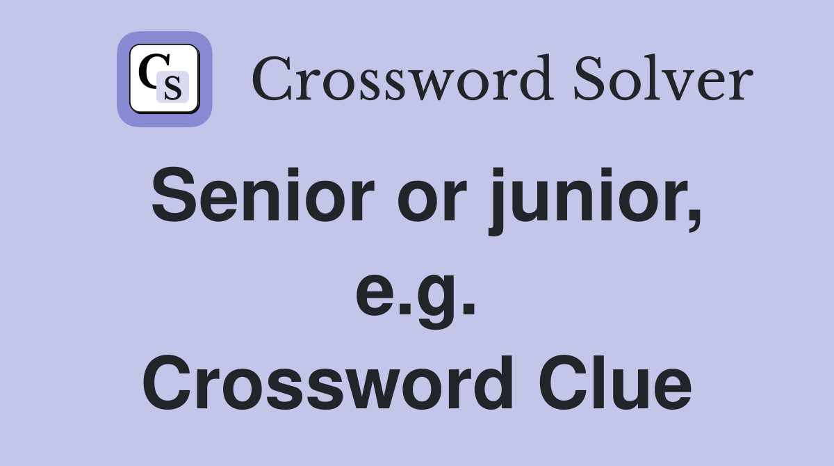Senior or junior, e.g. Crossword Clue