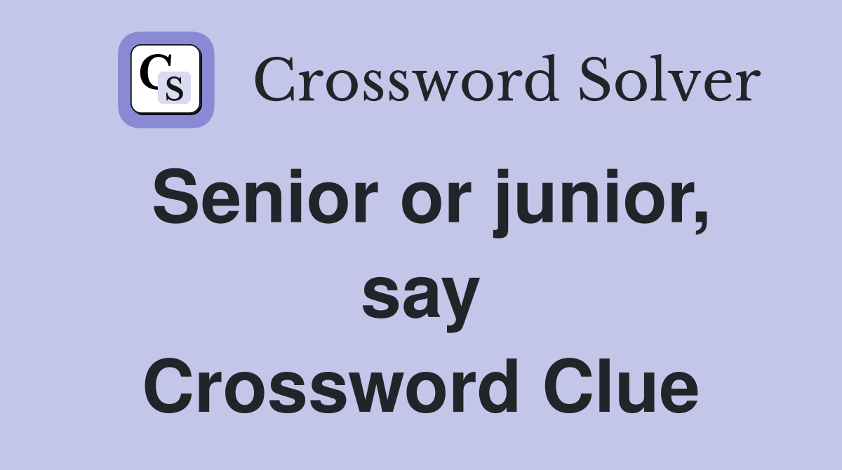 Senior or junior, say Crossword Clue