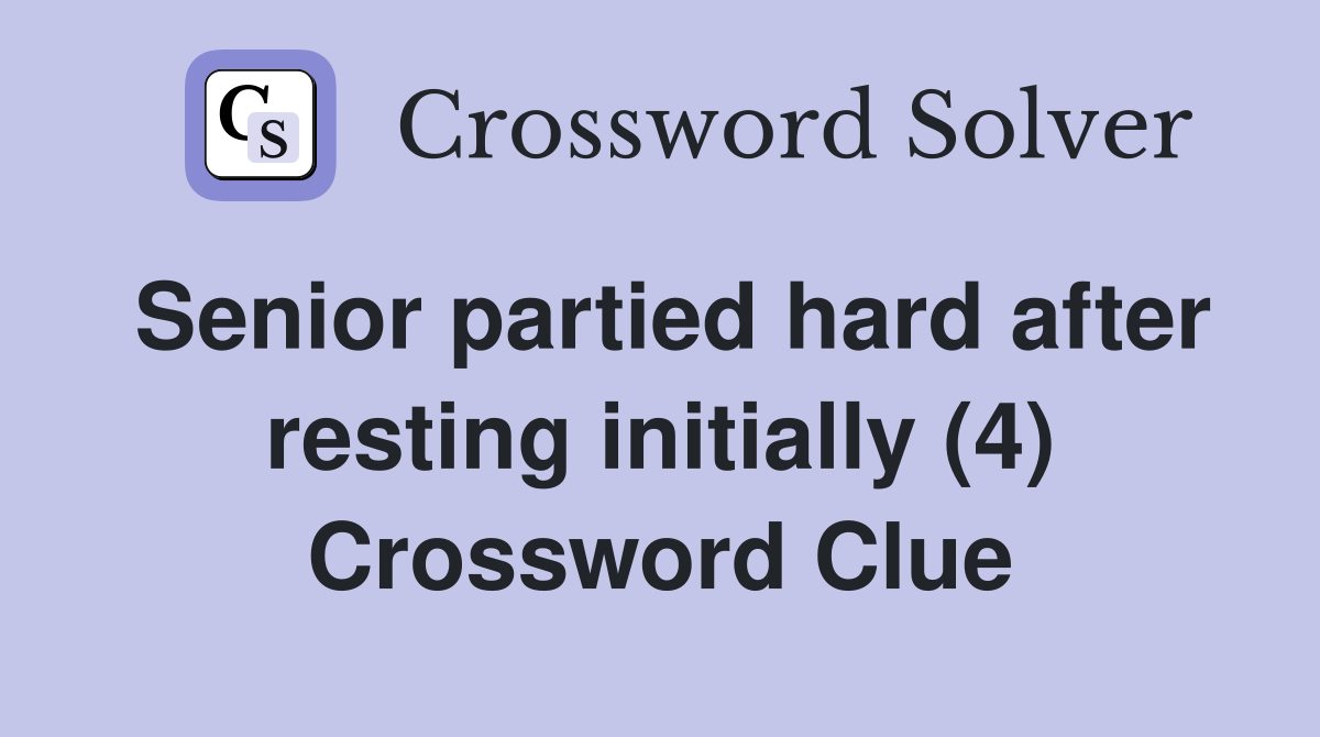 Senior partied hard after resting initially (4) Crossword Clue