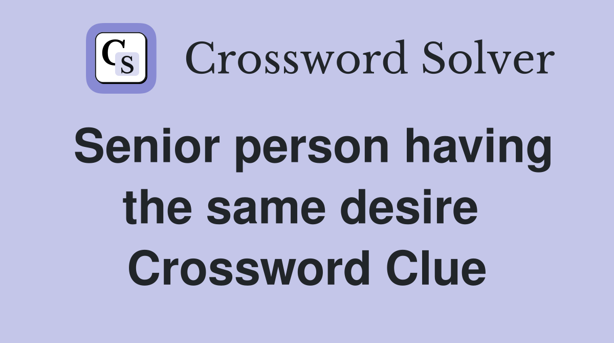 Senior person having the same desire  Crossword Clue