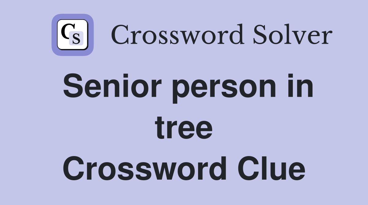 Senior person in tree Crossword Clue