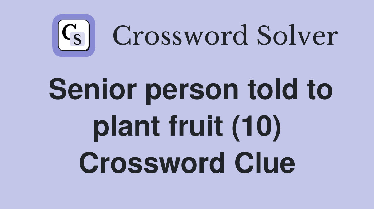 Senior person told to plant fruit (10) Crossword Clue