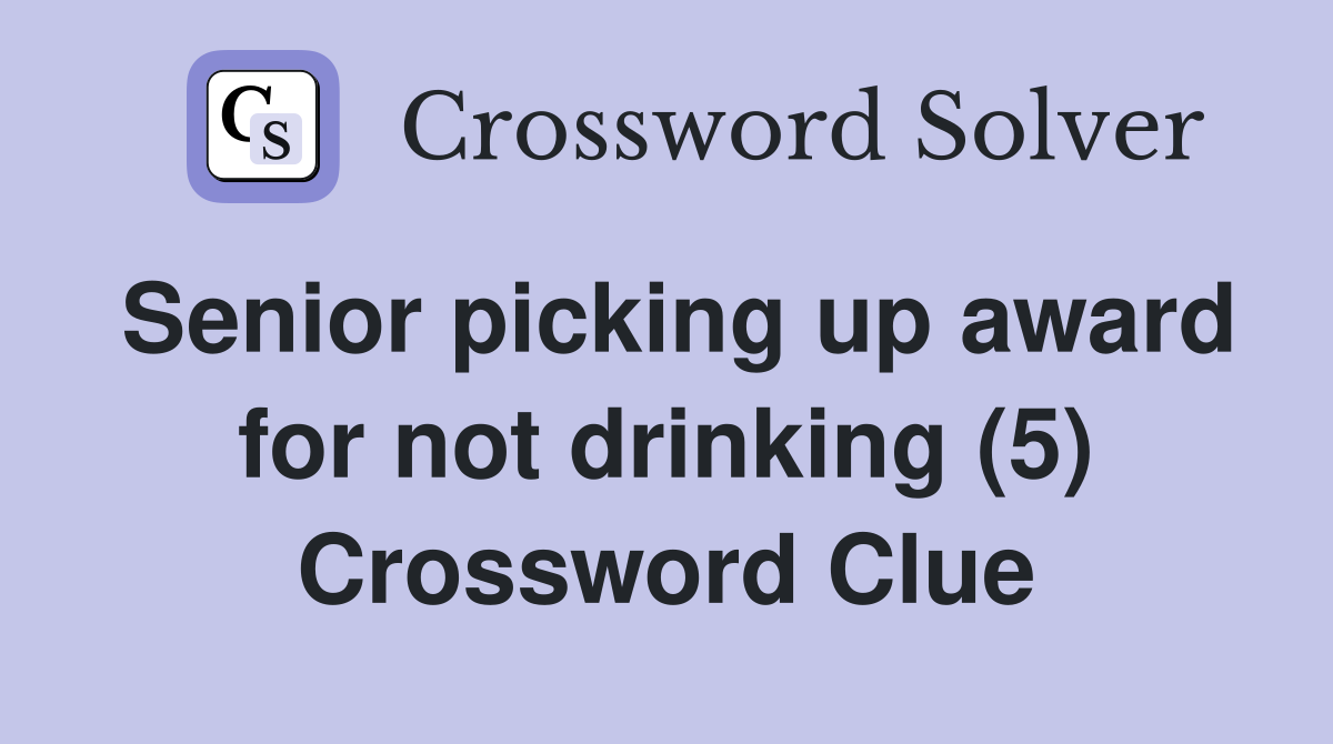 Senior picking up award for not drinking (5) Crossword Clue
