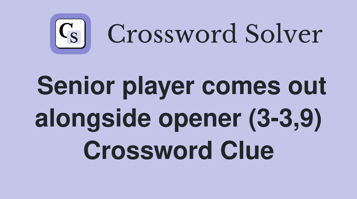Senior player comes out alongside opener (3-3,9) Crossword Clue