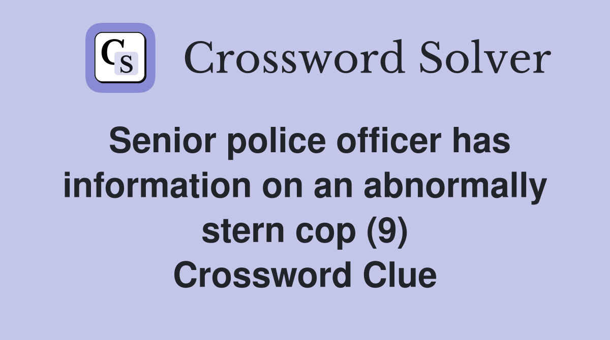Senior police officer has information on an abnormally stern cop (9) Crossword Clue