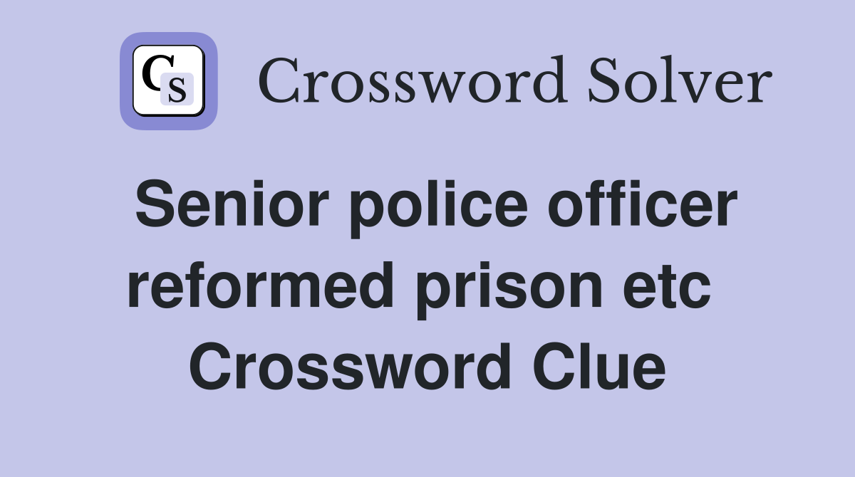 Senior police officer reformed prison etc  Crossword Clue