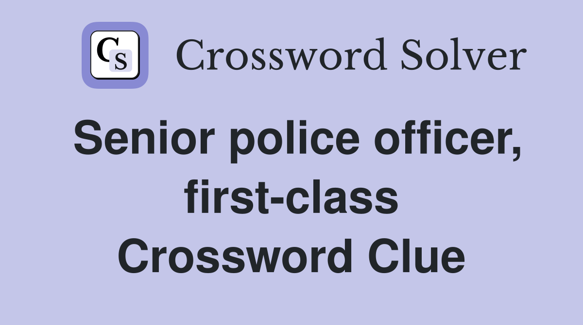 Senior police officer, first-class Crossword Clue