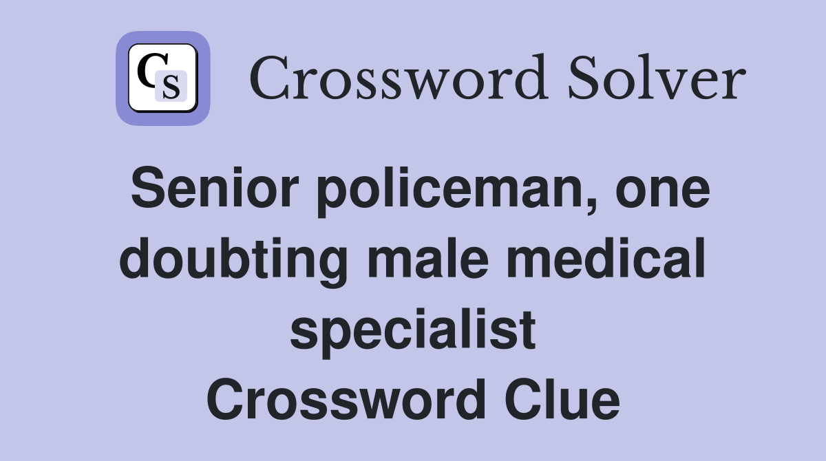Senior policeman, one doubting male medical specialist Crossword Clue