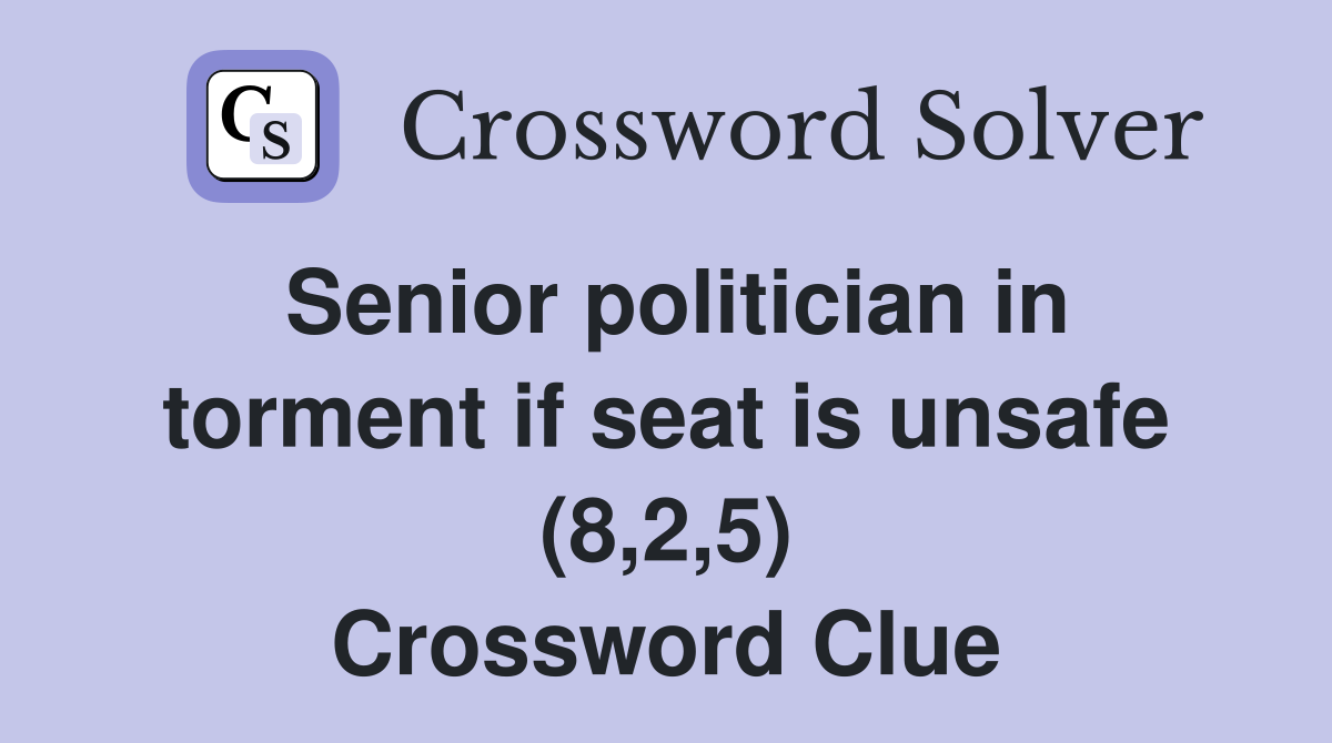 Senior politician in torment if seat is unsafe (8,2,5) Crossword Clue