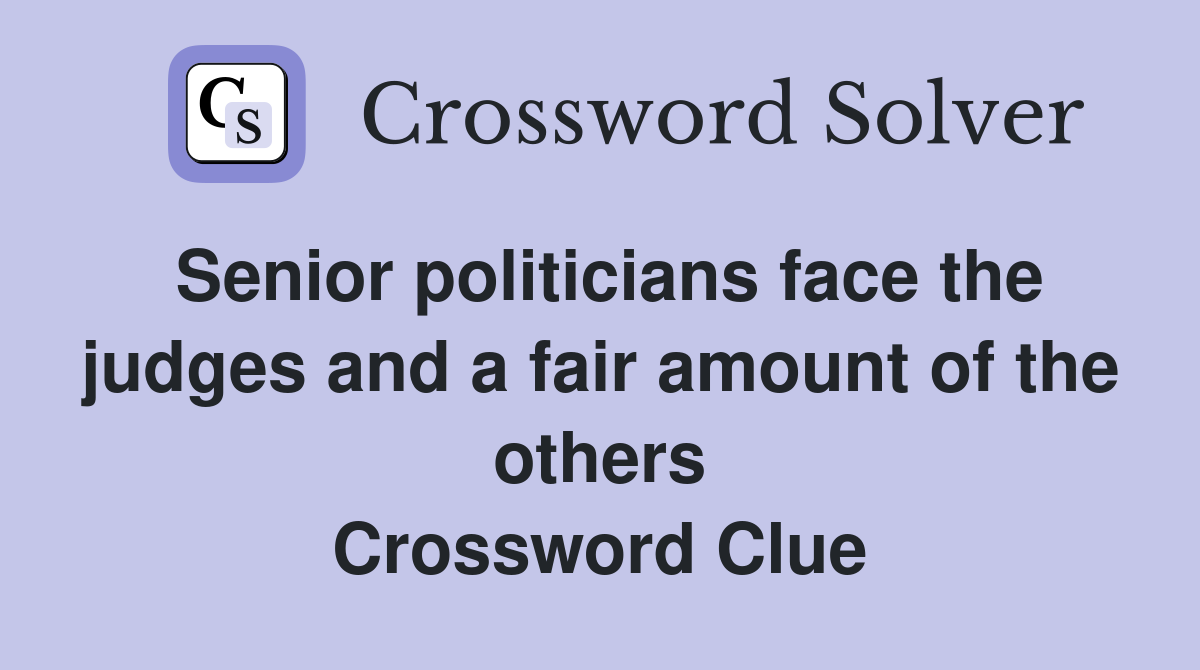 Senior politicians face the judges and a fair amount of the others Crossword Clue