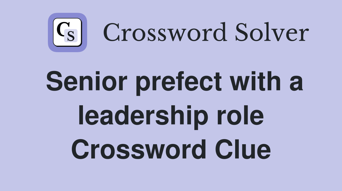 Senior prefect with a leadership role Crossword Clue