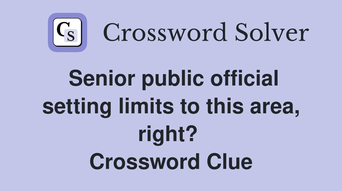 Senior public official setting limits to this area, right?  Crossword Clue