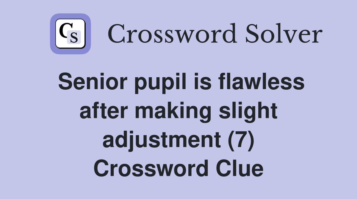 Senior pupil is flawless after making slight adjustment (7) Crossword Clue