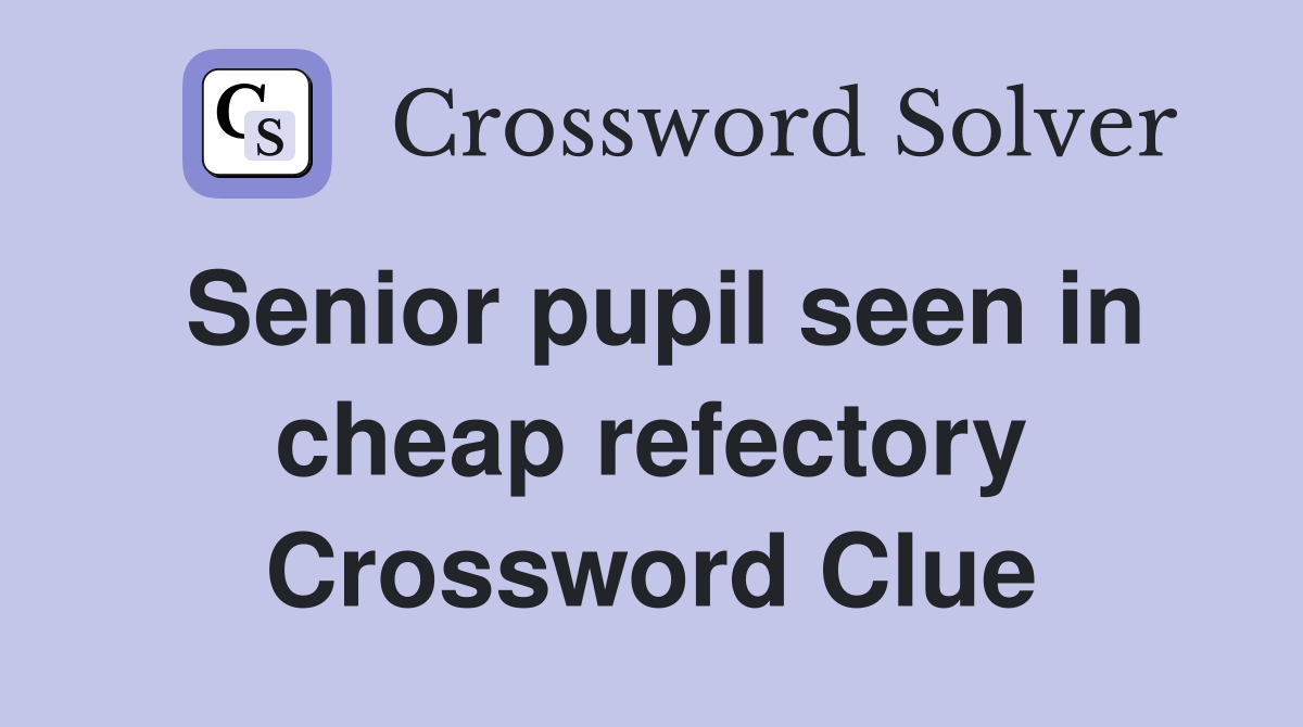 Senior pupil seen in cheap refectory Crossword Clue