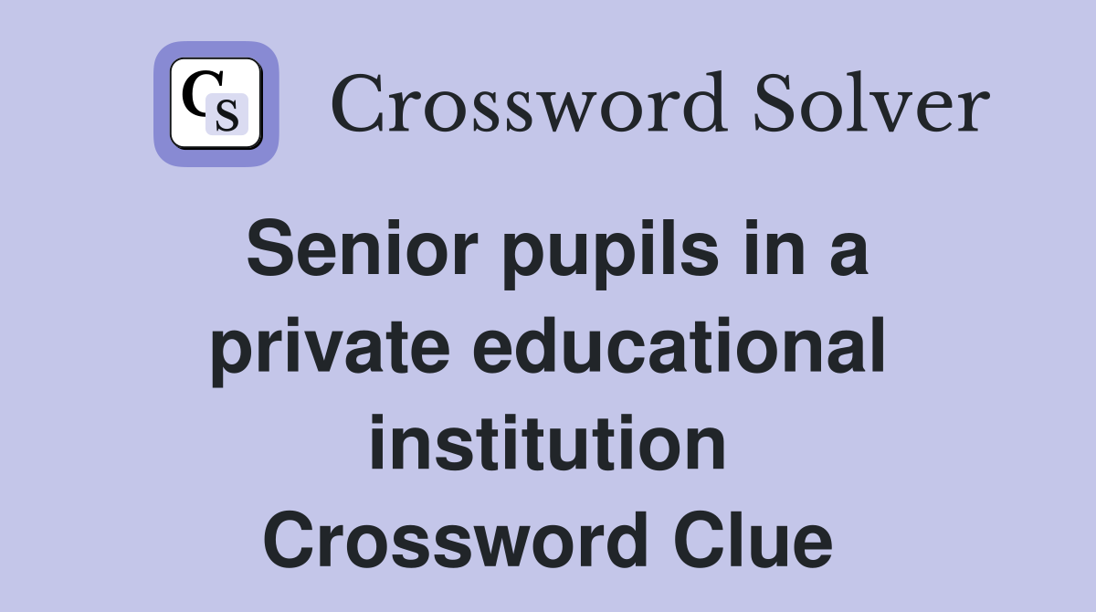 Senior pupils in a private educational institution Crossword Clue
