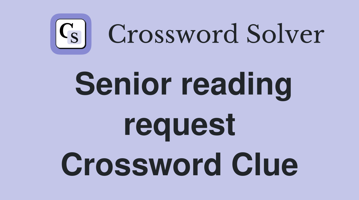 Senior reading request Crossword Clue