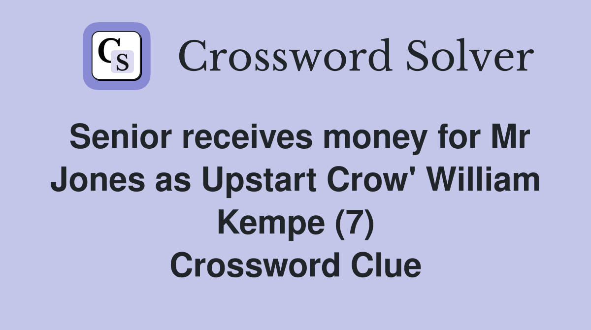 Senior receives money for Mr Jones as Upstart Crow' William Kempe (7) Crossword Clue