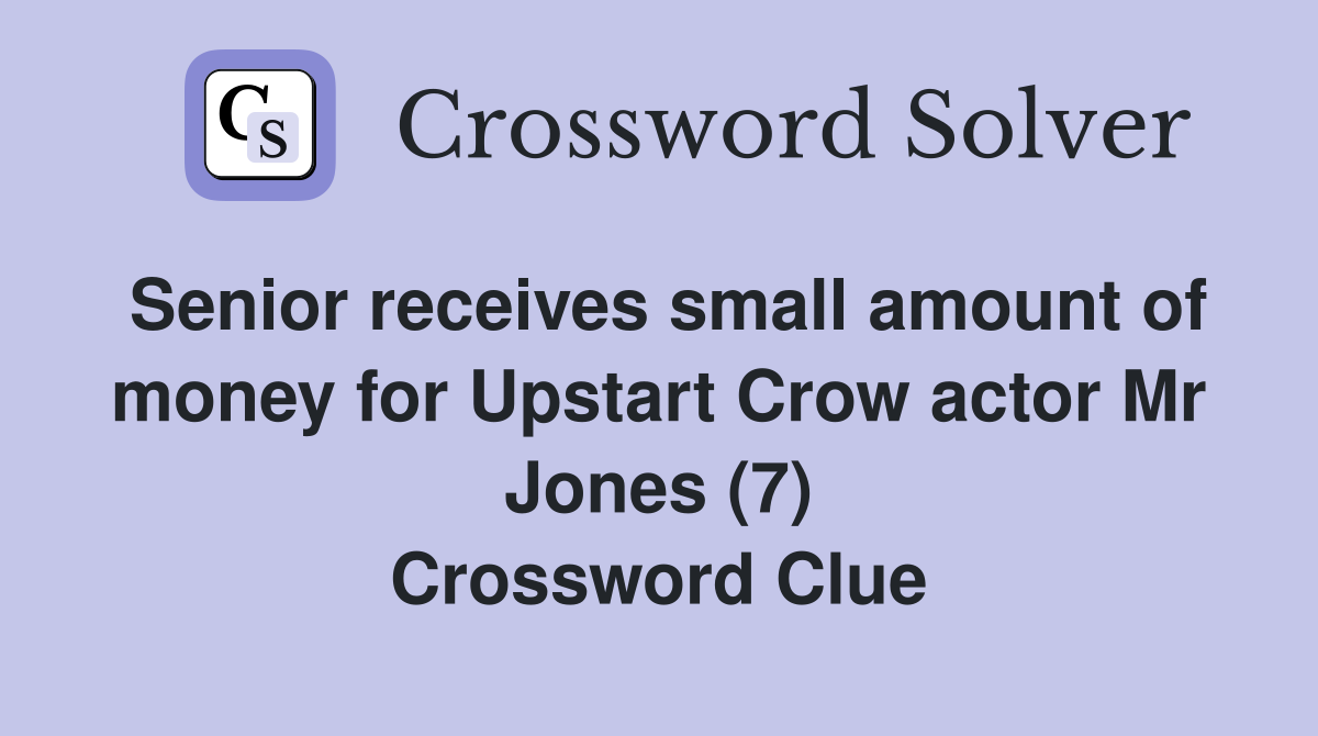 Senior receives small amount of money for Upstart Crow actor Mr Jones (7) Crossword Clue