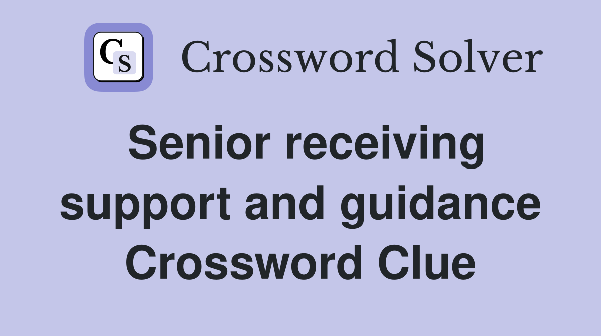 Senior receiving support and guidance Crossword Clue
